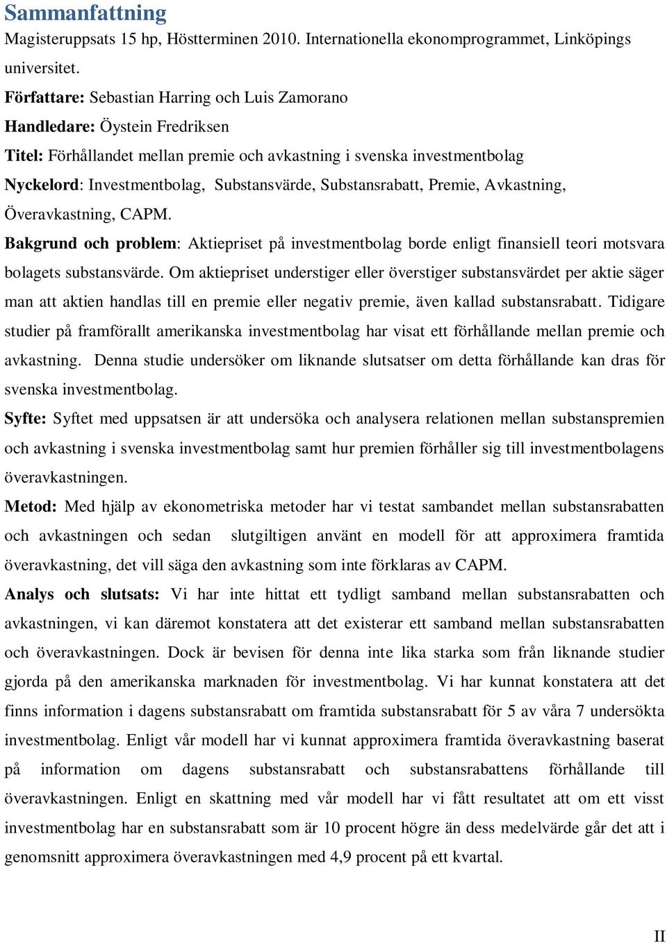 Substansrabatt, Premie, Avkastning, Överavkastning, CAPM. Bakgrund och problem: Aktiepriset på investmentbolag borde enligt finansiell teori motsvara bolagets substansvärde.