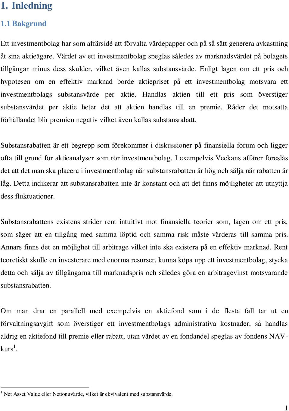 Enligt lagen om ett pris och hypotesen om en effektiv marknad borde aktiepriset på ett investmentbolag motsvara ett investmentbolags substansvärde per aktie.