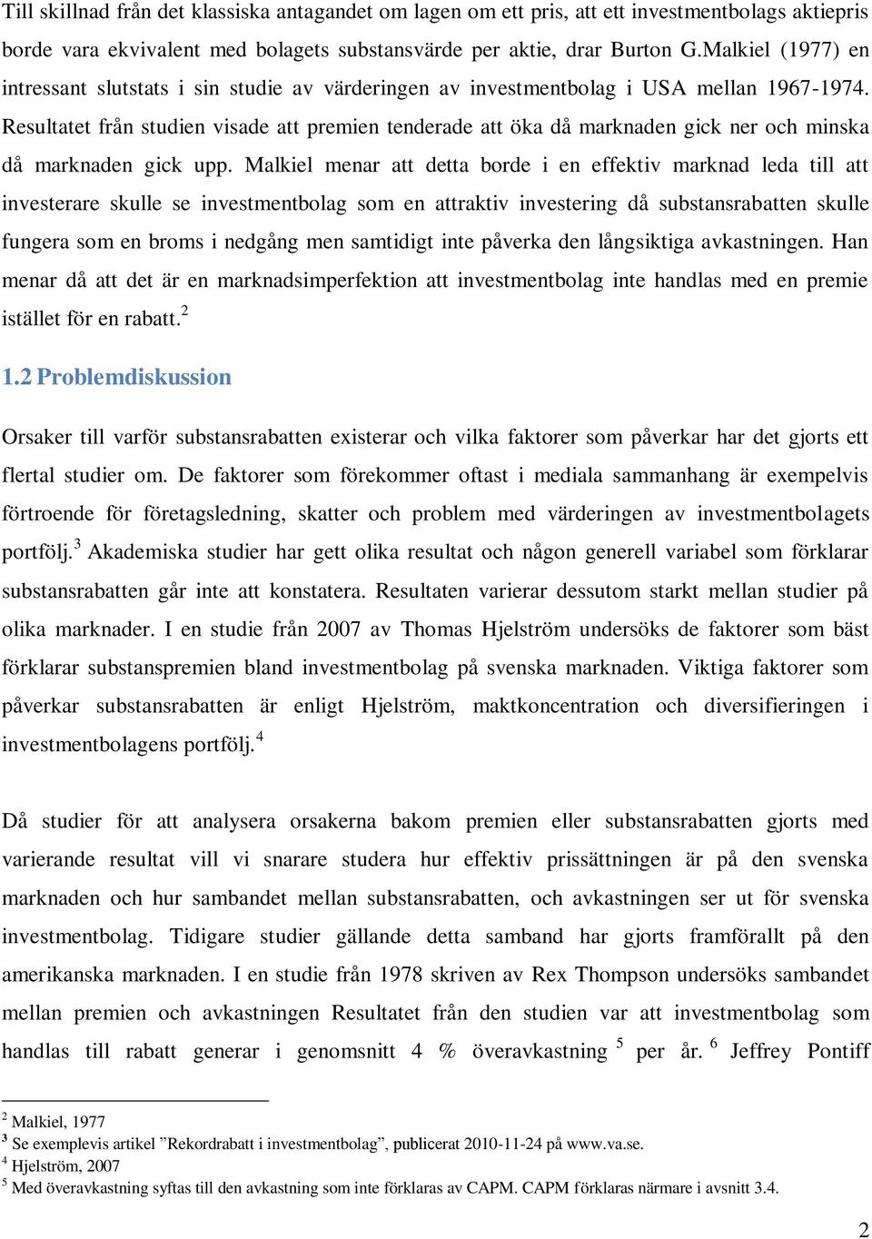 Resultatet från studien visade att premien tenderade att öka då marknaden gick ner och minska då marknaden gick upp.