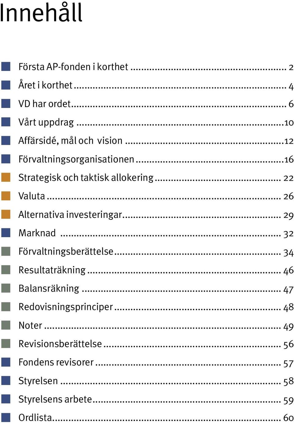 .. 26 Alternativa investeringar... 29 Marknad... 32 Förvaltningsberättelse... 34 Resultaträkning... 46 Balansräkning.