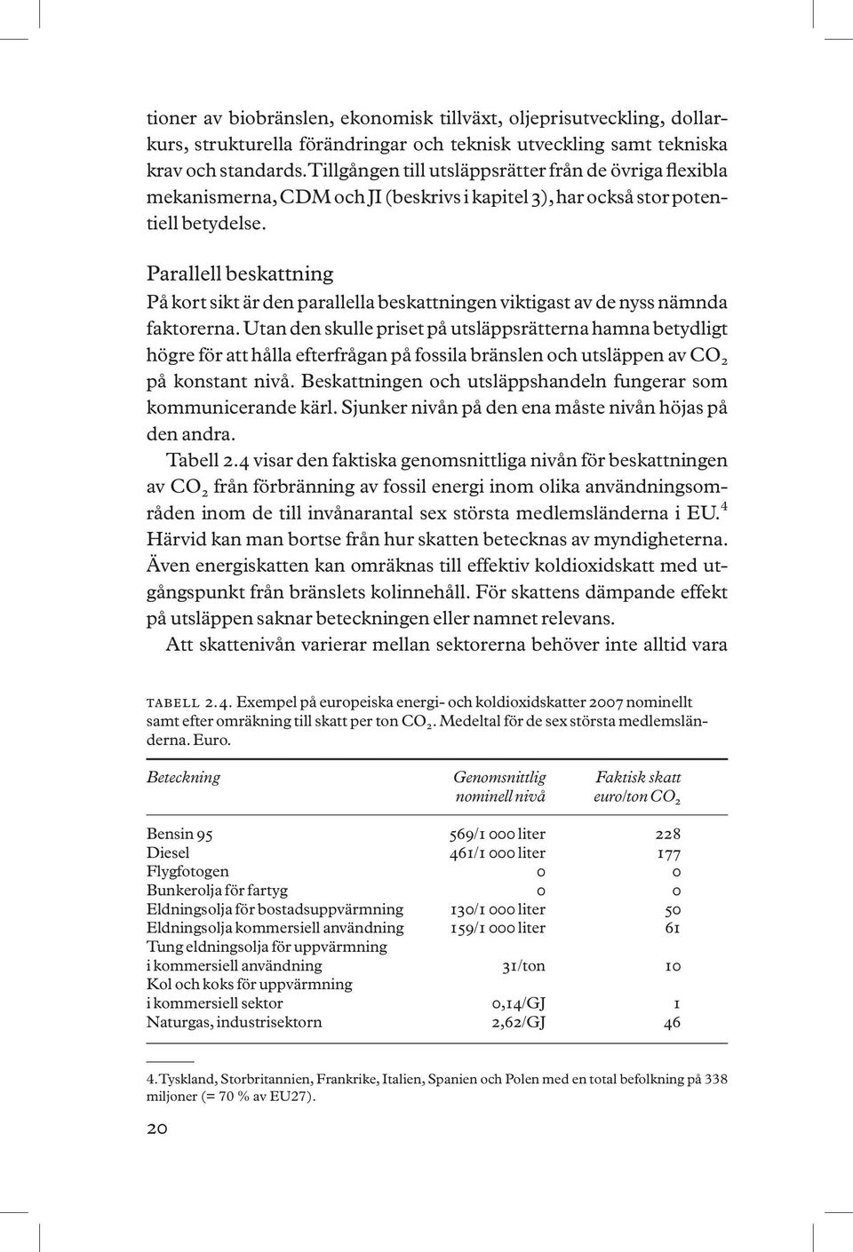 Parallell beskattning På kort sikt är den parallella beskattningen viktigast av de nyss nämnda faktorerna.