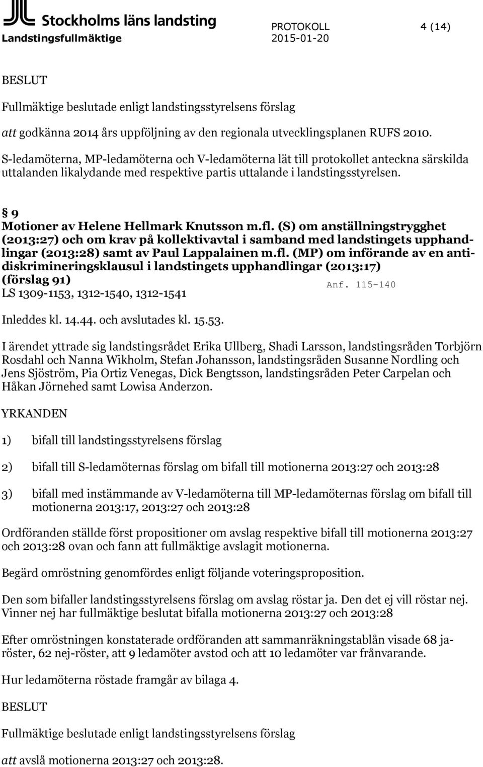 9 Motioner av Helene Hellmark Knutsson m.fl. (S) om anställningstrygghet (2013:27) och om krav på kollektivavtal i samband med landstingets upphandlingar (2013:28) samt av Paul Lappalainen m.fl. (MP) om införande av en antidiskrimineringsklausul i landstingets upphandlingar (2013:17) (förslag 91) LS 1309-1153, 1312-1540, 1312-1541 Inleddes kl.