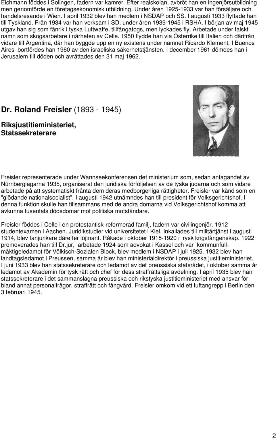 Från 1934 var han verksam i SD, under åren 1939-1945 i RSHA. I början av maj 1945 utgav han sig som fänrik i tyska Luftwaffe, tillfångatogs, men lyckades fly.