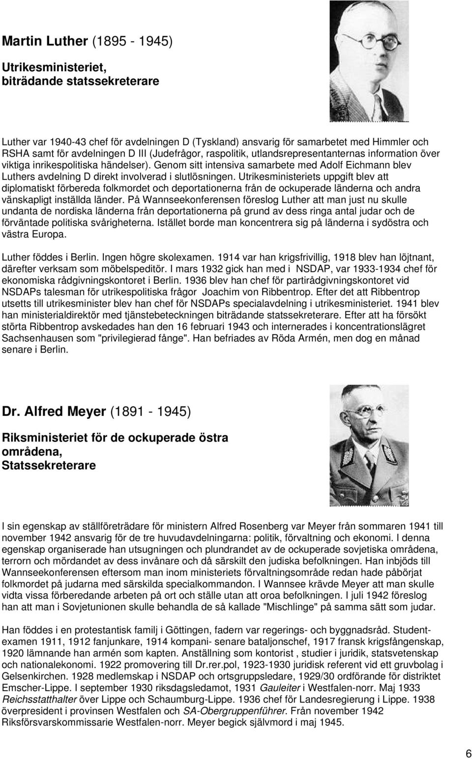 Genom sitt intensiva samarbete med Adolf Eichmann blev Luthers avdelning D direkt involverad i slutlösningen.