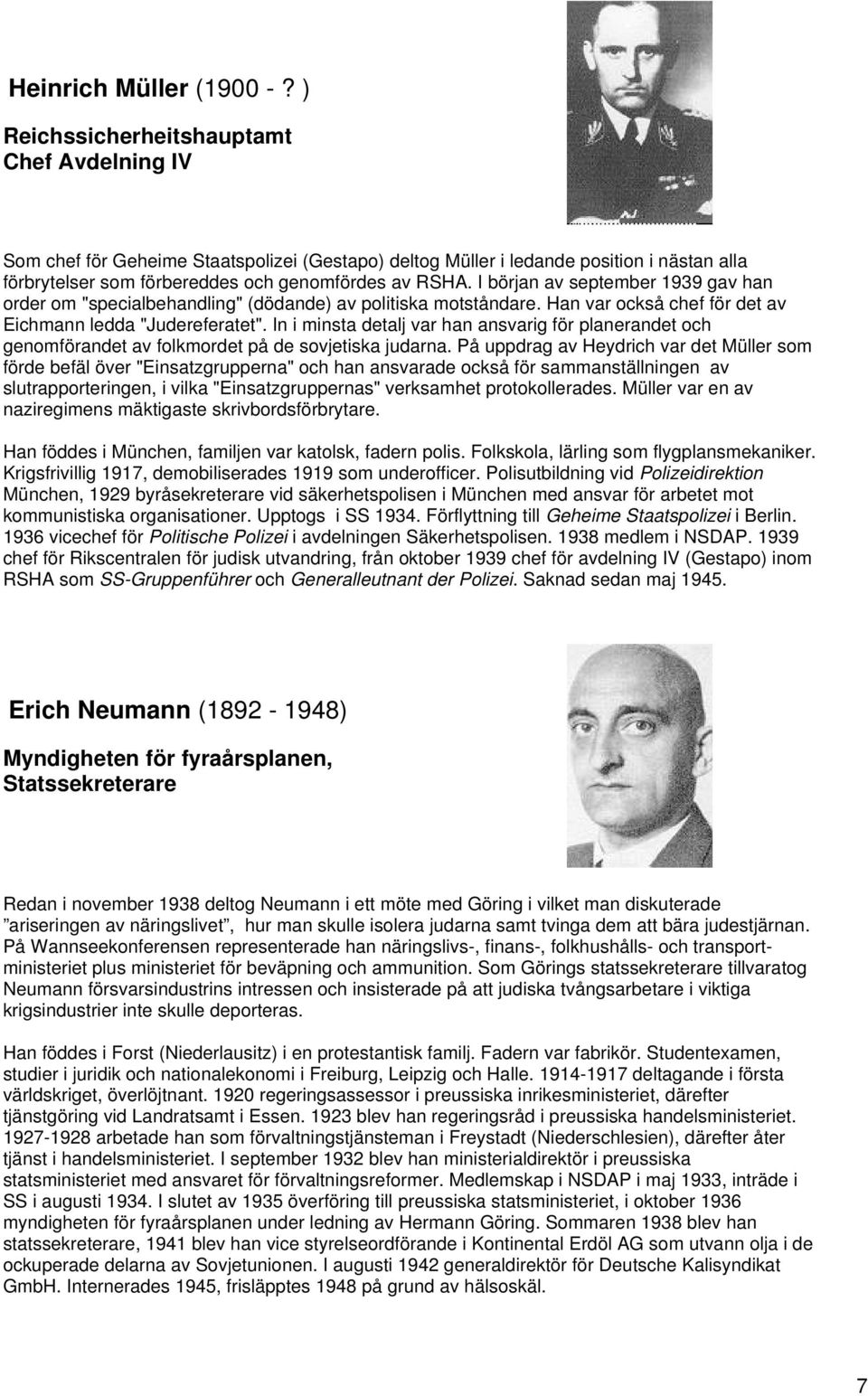 I början av september 1939 gav han order om "specialbehandling" (dödande) av politiska motståndare. Han var också chef för det av Eichmann ledda "Judereferatet".