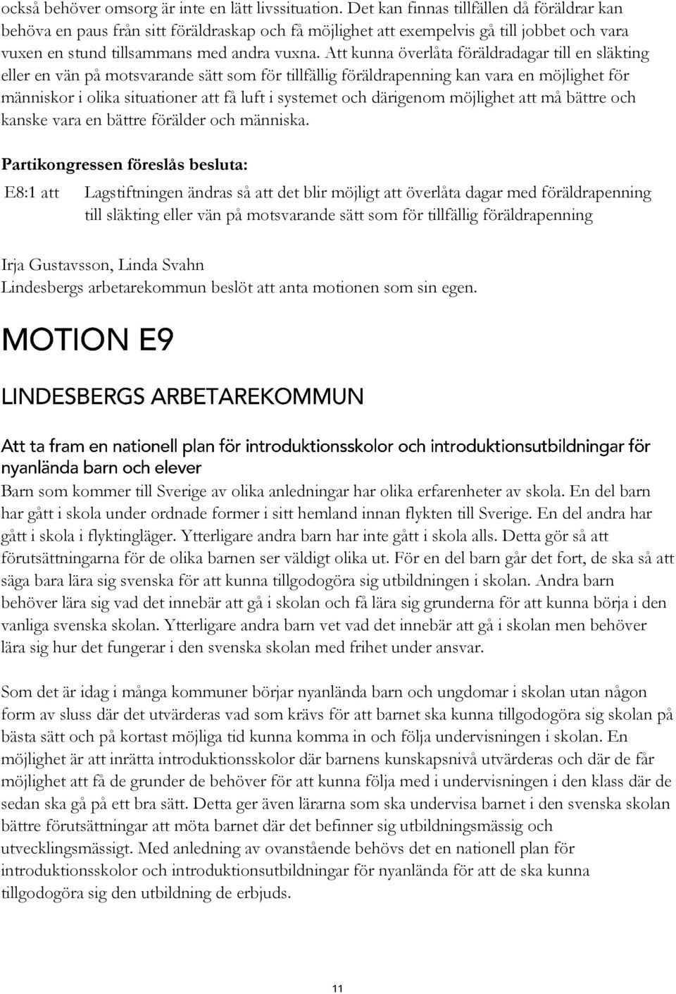 Att kunna överlåta föräldradagar till en släkting eller en vän på motsvarande sätt som för tillfällig föräldrapenning kan vara en möjlighet för människor i olika situationer att få luft i systemet