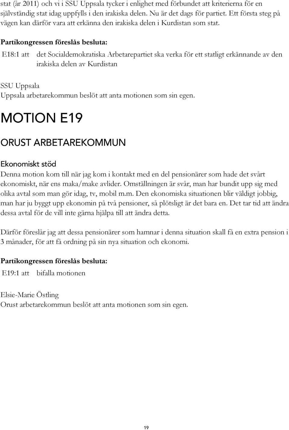 E18:1 att det Socialdemokratiska Arbetarepartiet ska verka för ett statligt erkännande av den irakiska delen av Kurdistan SSU Uppsala Uppsala arbetarekommun beslöt att anta motionen som sin egen.