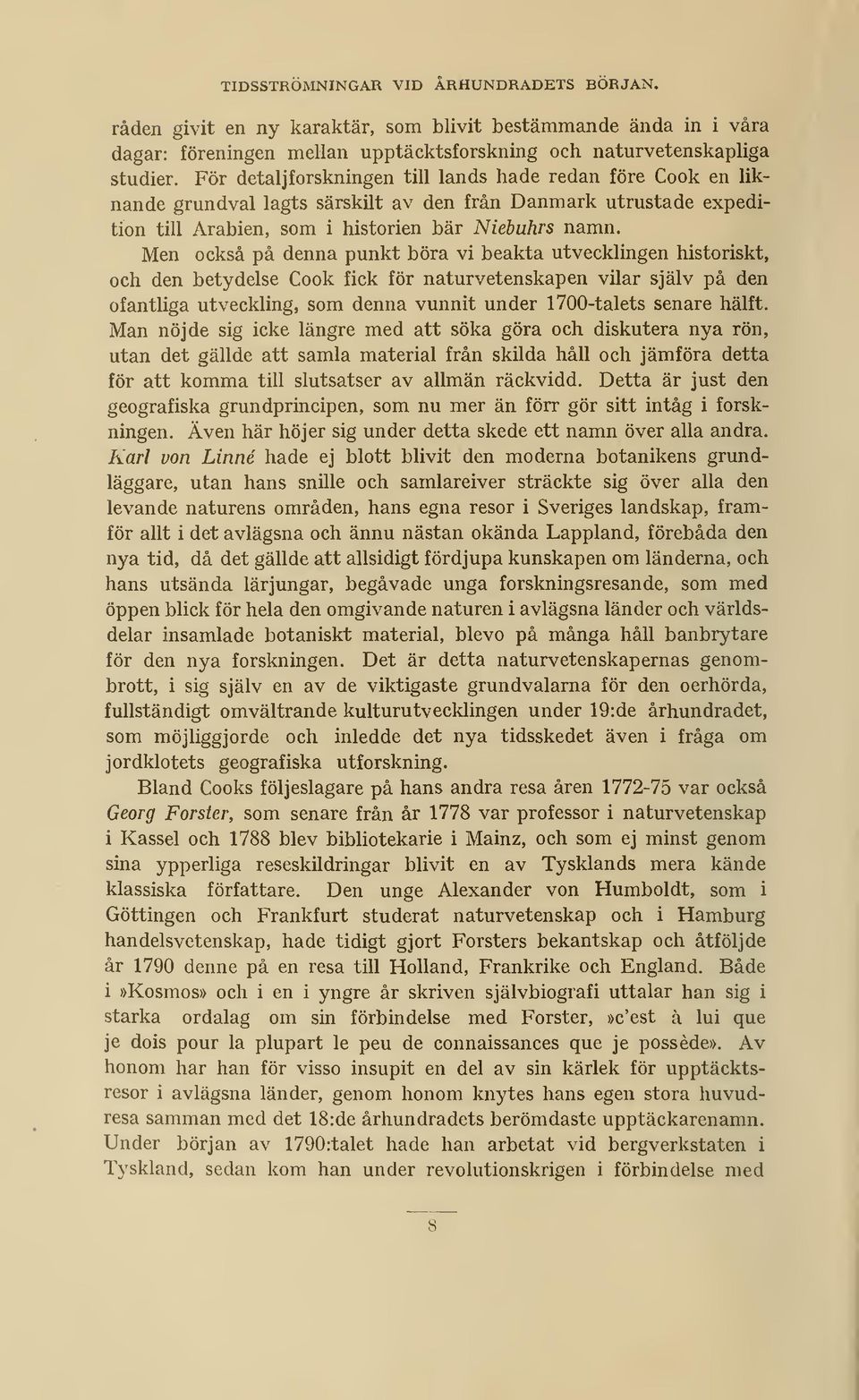 Men också på denna punkt böra vi beakta utvecklingen historiskt, och den betydelse Cook fick för naturvetenskapen vilar själv på den ofantliga utveckling, som denna vunnit under 1700-talets senare