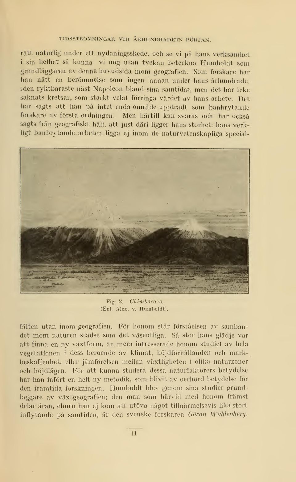 Som forskare har han nått en berömmelse som ingen annan under hans århundrade,»den ryktbaraste näst Napoleon bland sina samtida», men det har icke saknats kretsar, som starkt velat förringa värdet av