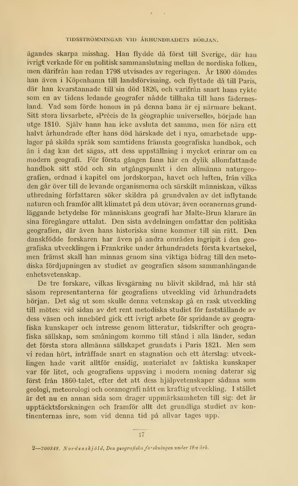 År 1800 dömdes han även i Köpenhamn till landsförvisning, och flyttade då till Paris, där han kvarstannade till sin död 182G, och varifrån snart hans rykte som en av tidens ledande geografer nådde