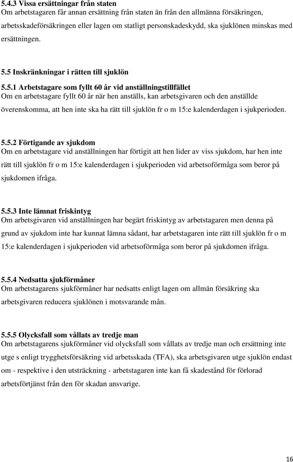 5 Inskränkningar i rätten till sjuklön 5.5.1 Arbetstagare som fyllt 60 år vid anställningstillfället Om en arbetstagare fyllt 60 år när hen anställs, kan arbetsgivaren och den anställde överenskomma,