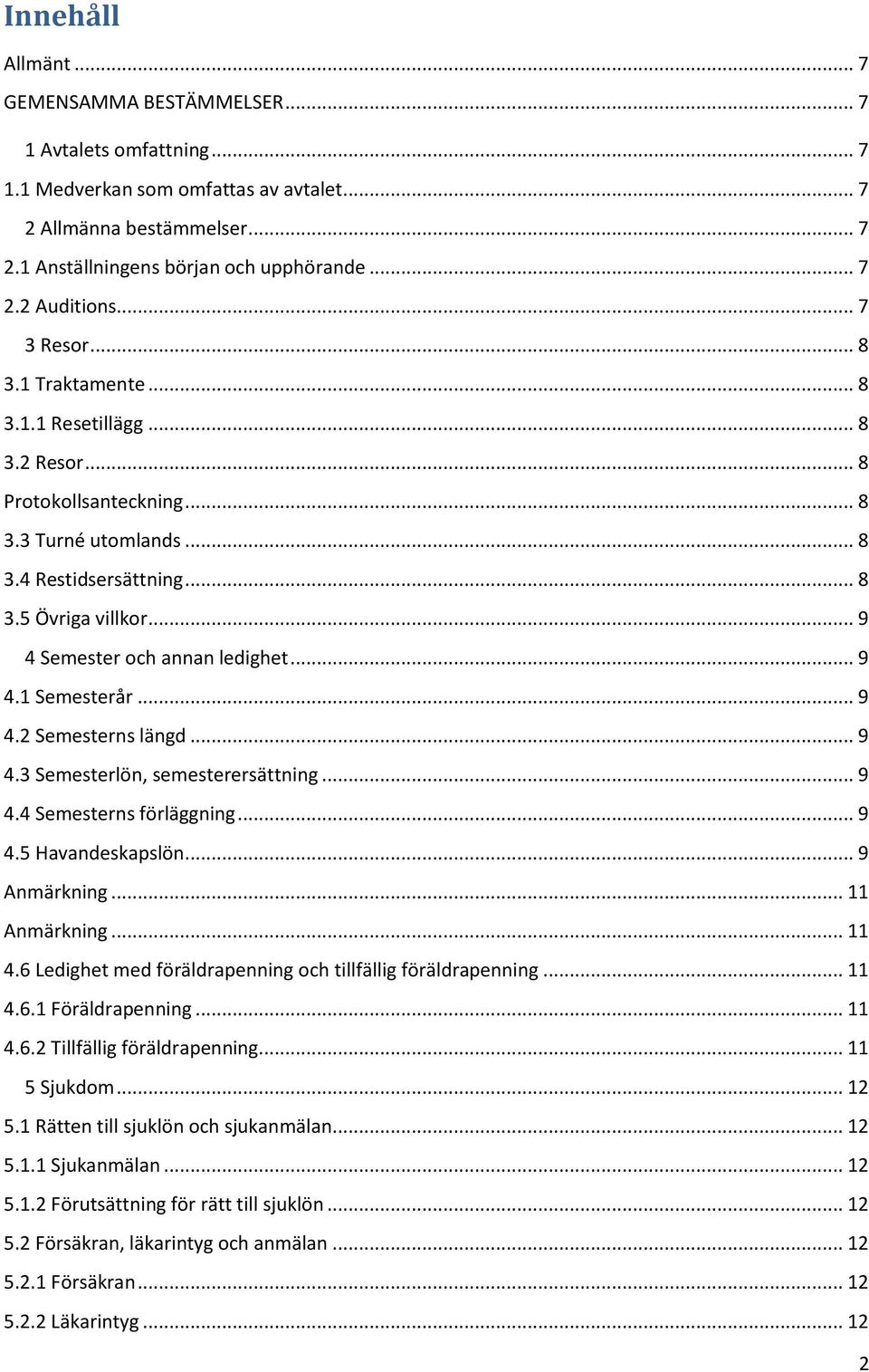 .. 9 4 Semester och annan ledighet... 9 4.1 Semesterår... 9 4.2 Semesterns längd... 9 4.3 Semesterlön, semesterersättning... 9 4.4 Semesterns förläggning... 9 4.5 Havandeskapslön... 9 Anmärkning.