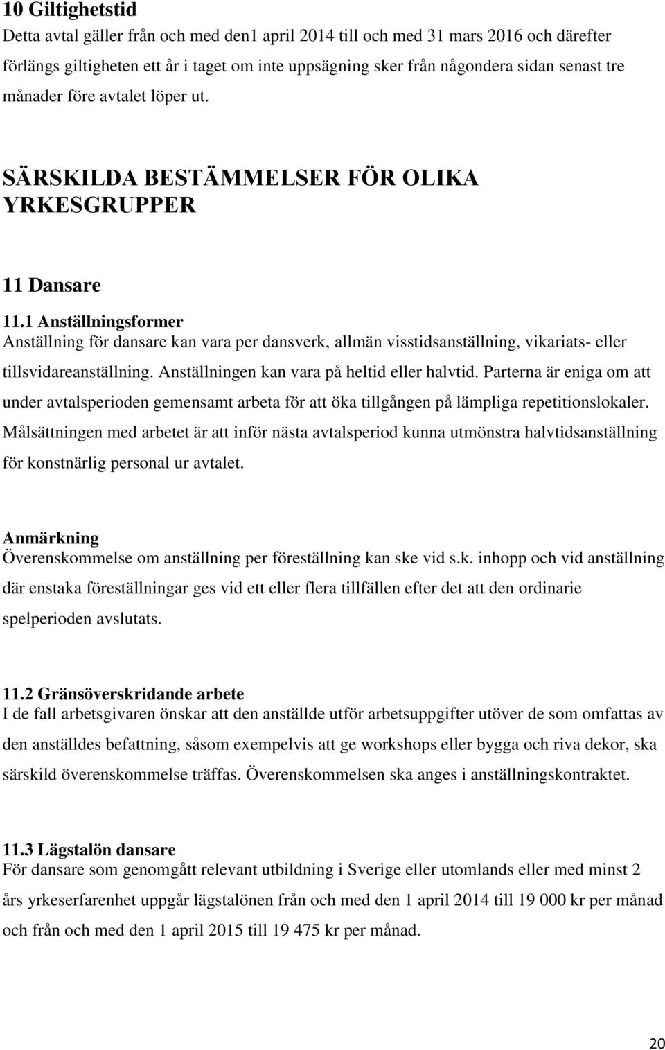 1 Anställningsformer Anställning för dansare kan vara per dansverk, allmän visstidsanställning, vikariats- eller tillsvidareanställning. Anställningen kan vara på heltid eller halvtid.