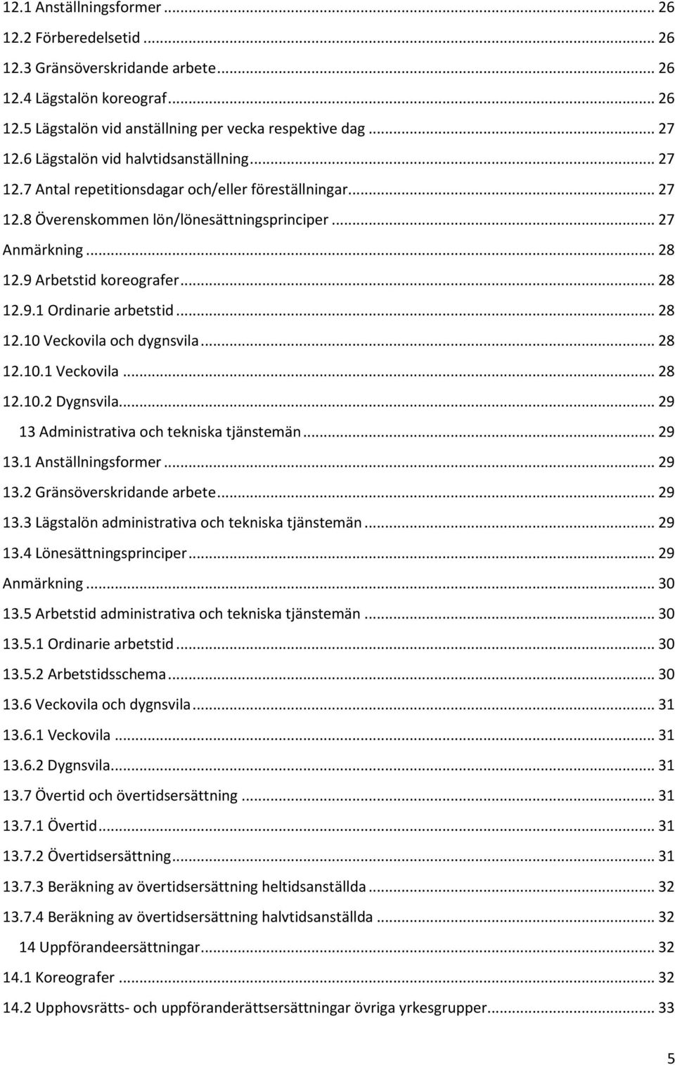 .. 28 12.9.1 Ordinarie arbetstid... 28 12.10 Veckovila och dygnsvila... 28 12.10.1 Veckovila... 28 12.10.2 Dygnsvila... 29 13 Administrativa och tekniska tjänstemän... 29 13.1 Anställningsformer.