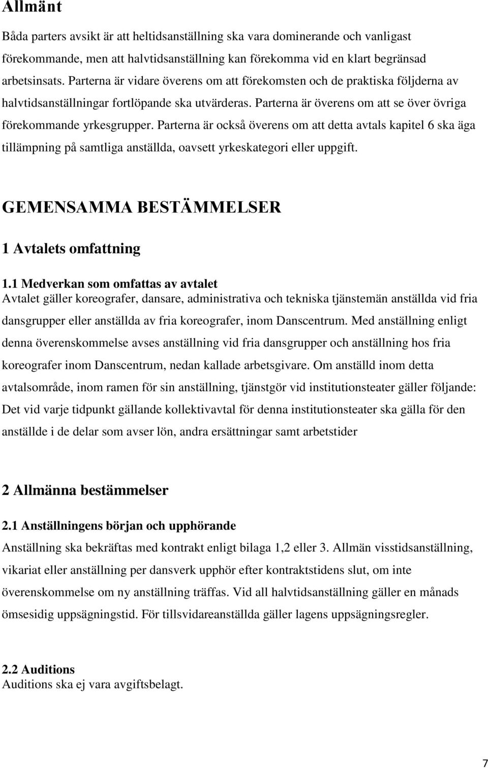 Parterna är också överens om att detta avtals kapitel 6 ska äga tillämpning på samtliga anställda, oavsett yrkeskategori eller uppgift. GEMENSAMMA BESTÄMMELSER 1 Avtalets omfattning 1.