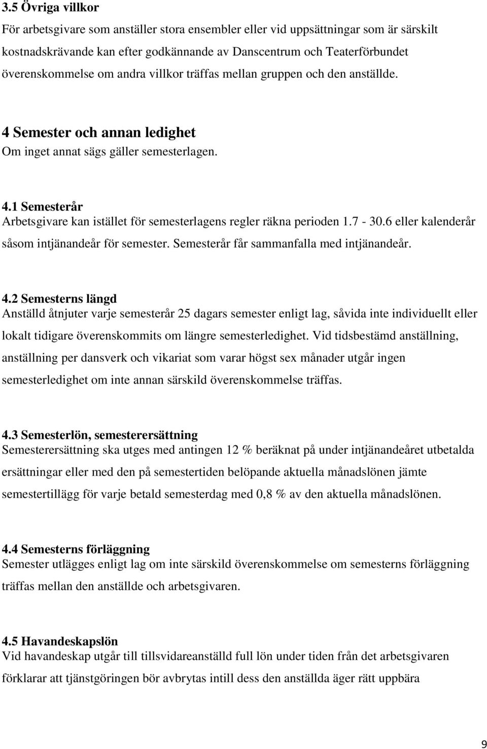 7-30.6 eller kalenderår såsom intjänandeår för semester. Semesterår får sammanfalla med intjänandeår. 4.