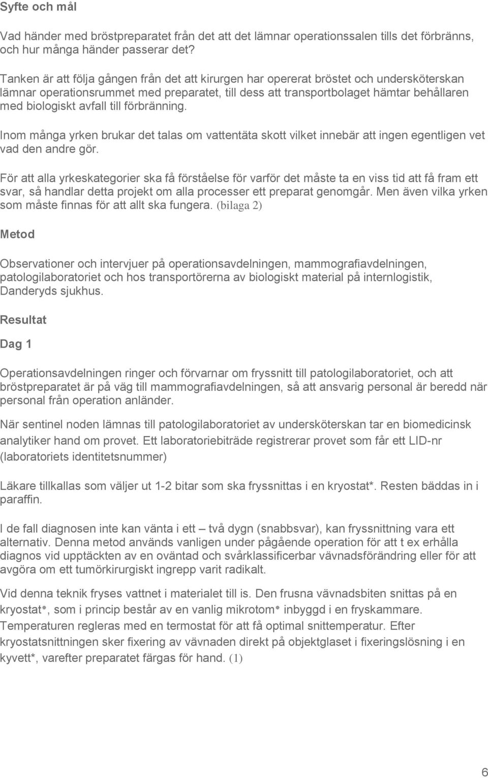 avfall till förbränning. Inom många yrken brukar det talas om vattentäta skott vilket innebär att ingen egentligen vet vad den andre gör.