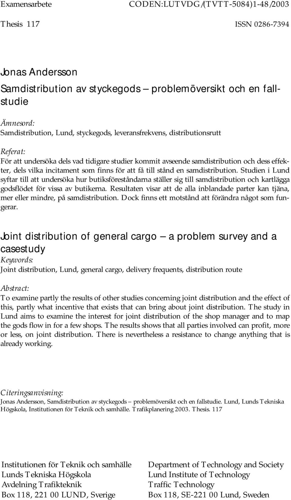 samdistribution. Studien i Lund syftar till att undersöka hur butiksföreståndarna ställer sig till samdistribution och kartlägga godsflödet för vissa av butikerna.