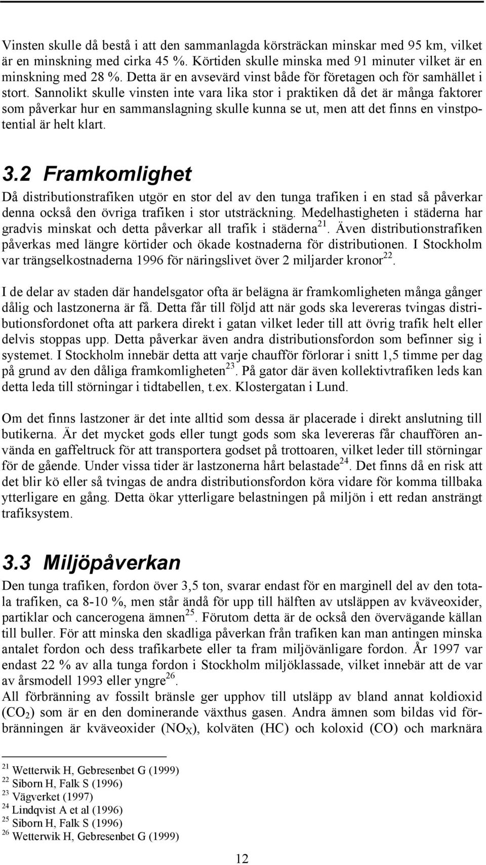 Sannolikt skulle vinsten inte vara lika stor i praktiken då det är många faktorer som påverkar hur en sammanslagning skulle kunna se ut, men att det finns en vinstpotential är helt klart. 3.