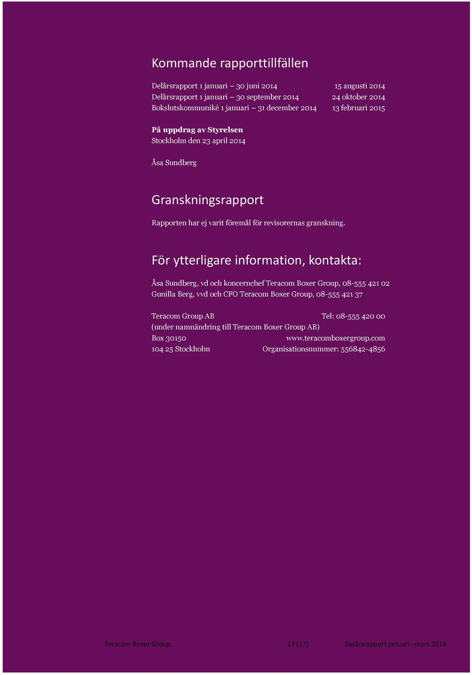 För ytterligare information, kontakta: Åsa Sundberg, vd och koncernchef Teracom Boxer Group, 08-555 421 02 Gunilla Berg, vvd och CFO Teracom Boxer Group, 08-555 421 37 Teracom Group AB