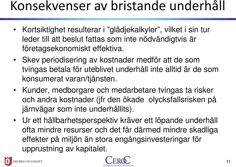 Skev periodisering av kostnader medför att de som tvingas betala för uteblivet underhåll inte alltid är de som konsumerat varan/tjänsten.
