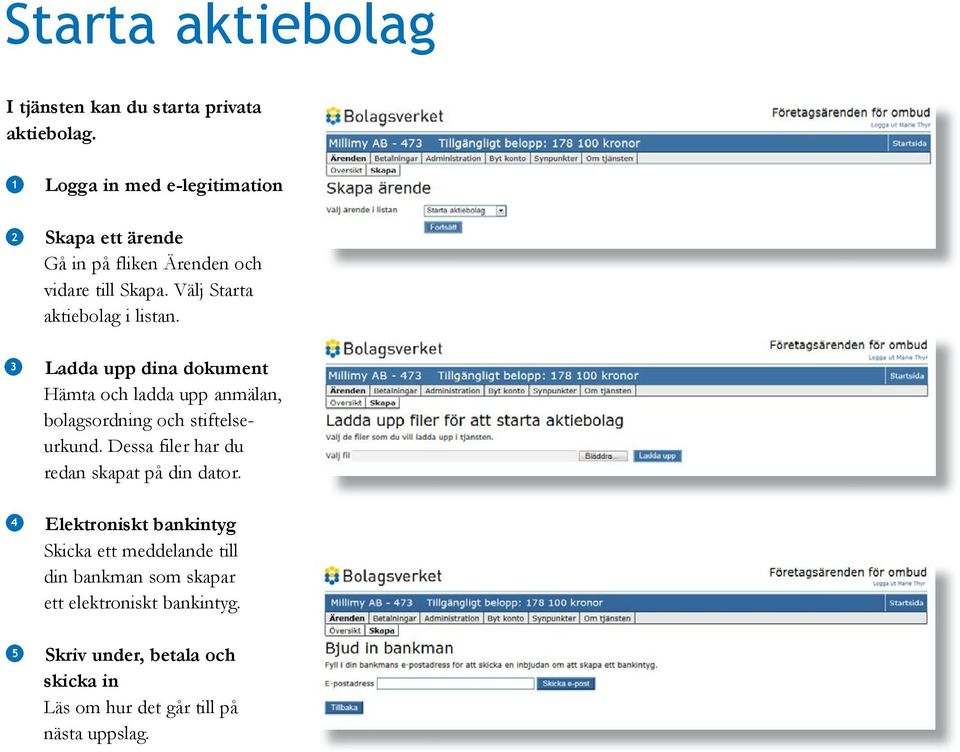 Välj Starta aktiebolag i listan. Ladda upp dina dokument Hämta och ladda upp anmälan, bolagsordning och stiftelseurkund.