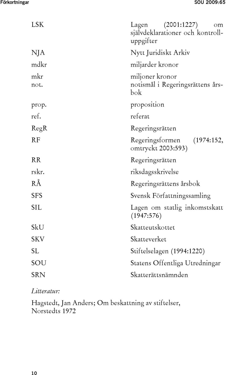 referat RegR Regeringsrätten RF Regeringsformen (1974:152, omtryckt 2003:593) RR Regeringsrätten rskr.