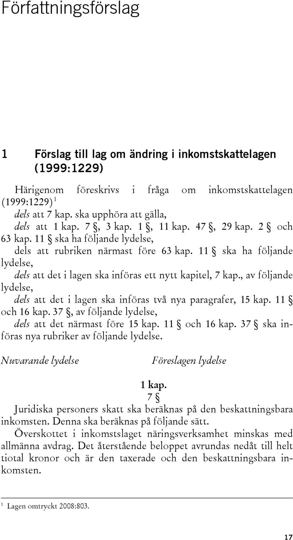 11 ska ha följande lydelse, dels att det i lagen ska införas ett nytt kapitel, 7 kap., av följande lydelse, dels att det i lagen ska införas två nya paragrafer, 15 kap. 11 och 16 kap.