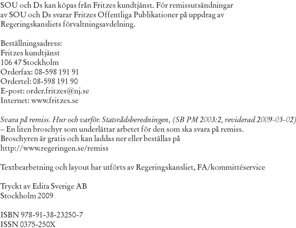 Statsrådsberedningen, (SB PM 2003:2, reviderad 2009-05-02) En liten broschyr som underlättar arbetet för den som ska svara på remiss.