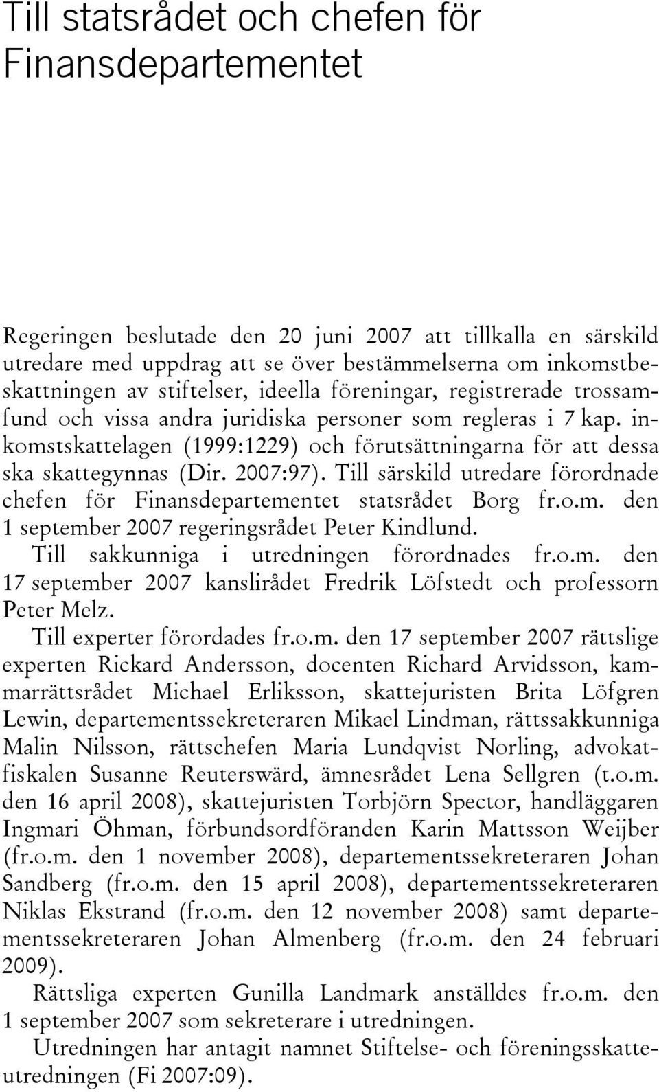 inkomstskattelagen (1999:1229) och förutsättningarna för att dessa ska skattegynnas (Dir. 2007:97). Till särskild utredare förordnade chefen för Finansdepartementet statsrådet Borg fr.o.m. den 1 september 2007 regeringsrådet Peter Kindlund.