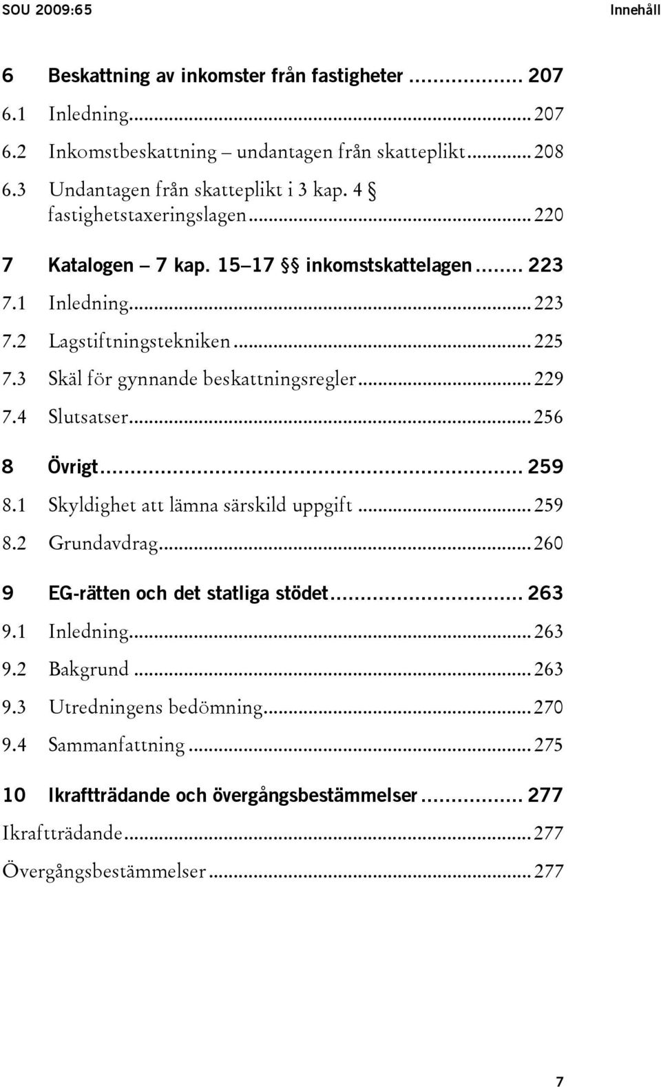 3 Skäl för gynnande beskattningsregler... 229 7.4 Slutsatser... 256 8 Övrigt... 259 8.1 Skyldighet att lämna särskild uppgift... 259 8.2 Grundavdrag.