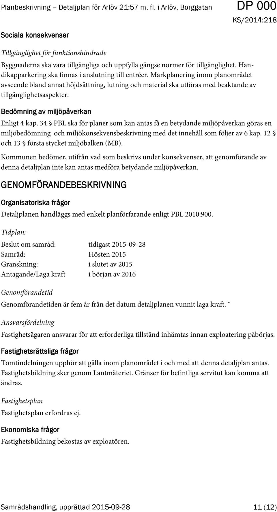 34 PBL ska för planer som kan antas få en betydande miljöpåverkan göras en miljöbedömning och miljökonsekvensbeskrivning med det innehåll som följer av 6 kap.