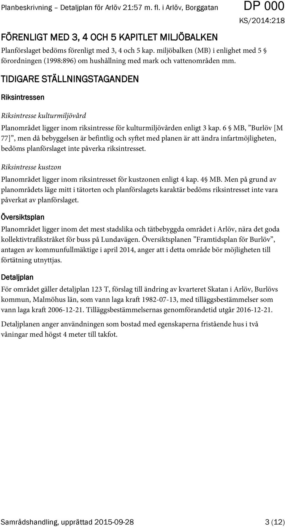 6 MB, Burlöv [M 77], men då bebyggelsen är befintlig och syftet med planen är att ändra infartmöjligheten, bedöms planförslaget inte påverka riksintresset.