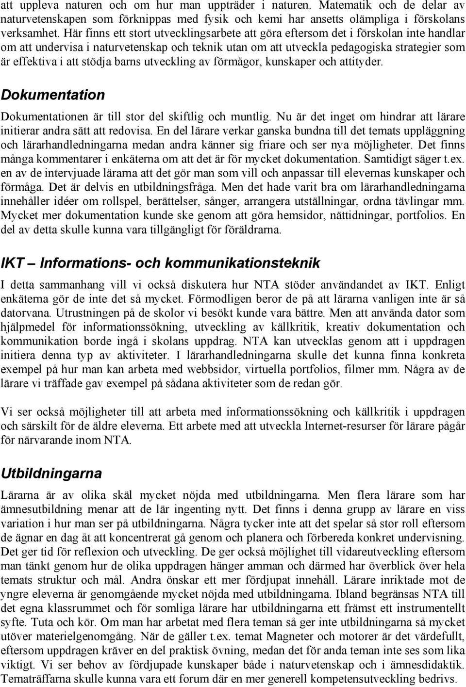 stödja barns utveckling av förmågor, kunskaper och attityder. Dokumentation Dokumentationen är till stor del skiftlig och muntlig.