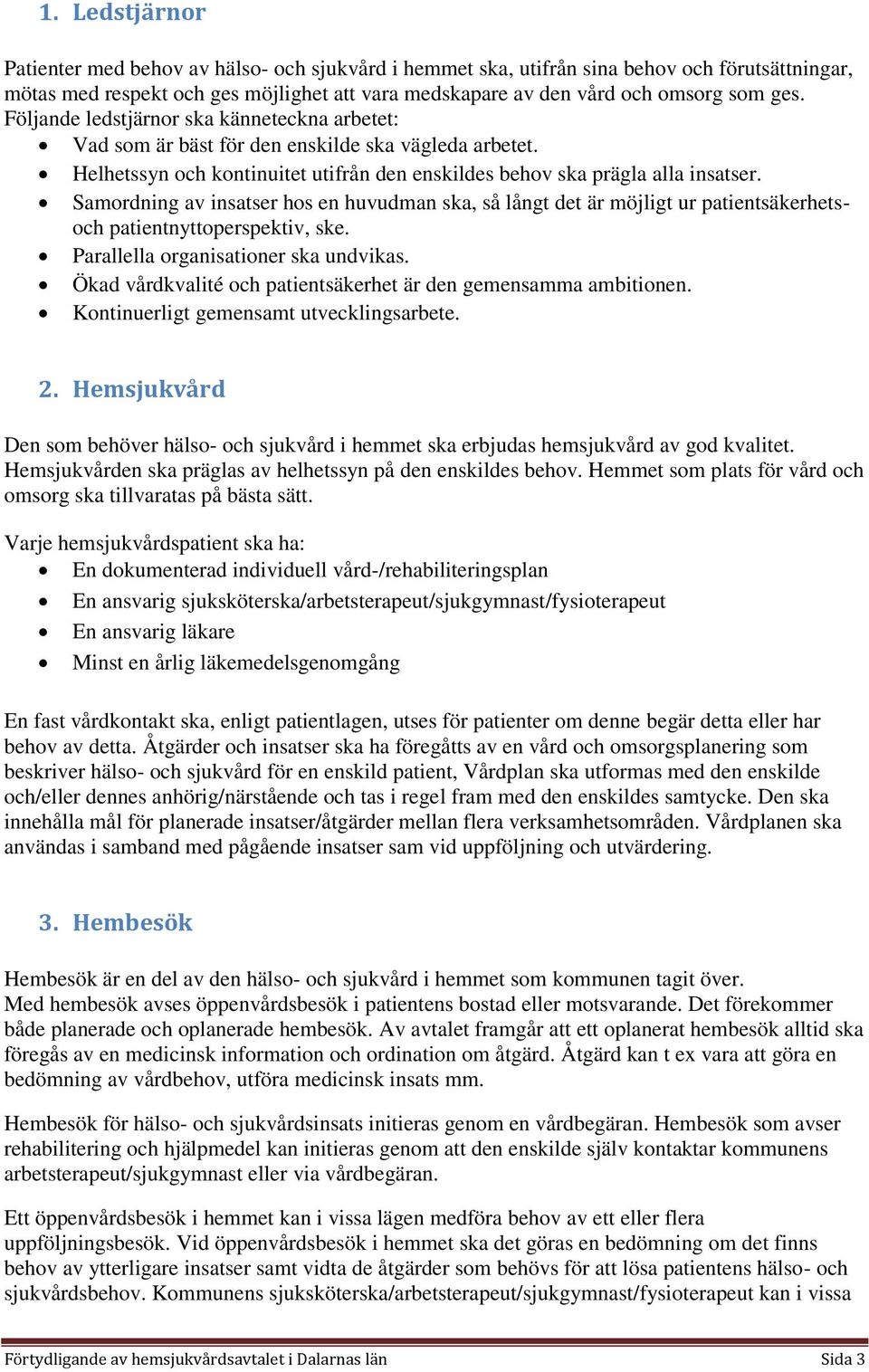 Samordning av insatser hos en huvudman ska, så långt det är möjligt ur patientsäkerhetsoch patientnyttoperspektiv, ske. Parallella organisationer ska undvikas.