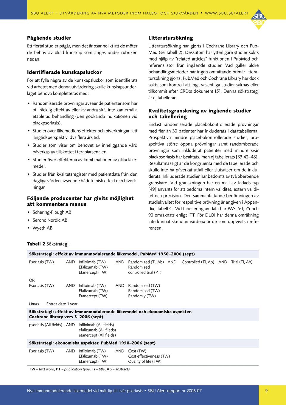 avseende patienter som har otillräcklig effekt av eller av andra skäl inte kan erhålla etablerad behandling (den godkända indikationen vid plackpsoriasis).