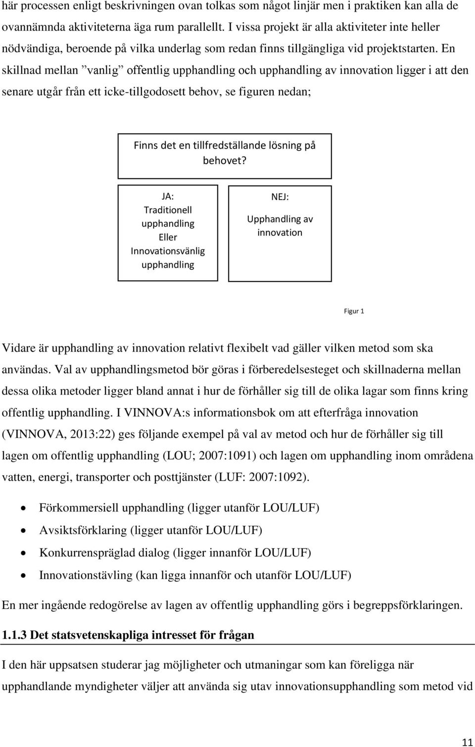 En skillnad mellan vanlig offentlig upphandling och upphandling av innovation ligger i att den senare utgår från ett icke-tillgodosett behov, se figuren nedan; Finns det en tillfredställande lösning