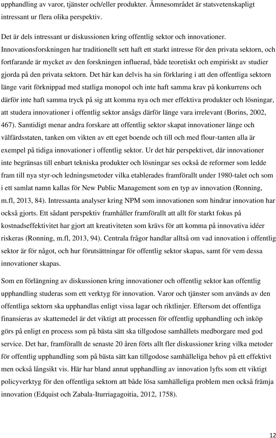 Innovationsforskningen har traditionellt sett haft ett starkt intresse för den privata sektorn, och fortfarande är mycket av den forskningen influerad, både teoretiskt och empiriskt av studier gjorda