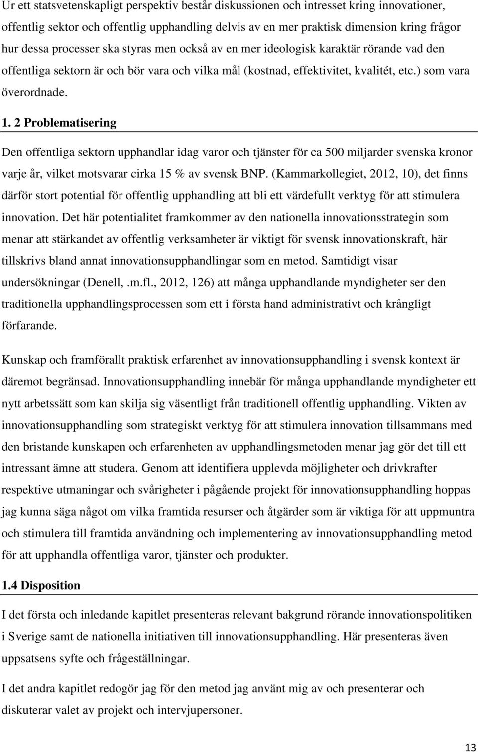 2 Problematisering Den offentliga sektorn upphandlar idag varor och tjänster för ca 500 miljarder svenska kronor varje år, vilket motsvarar cirka 15 % av svensk BNP.