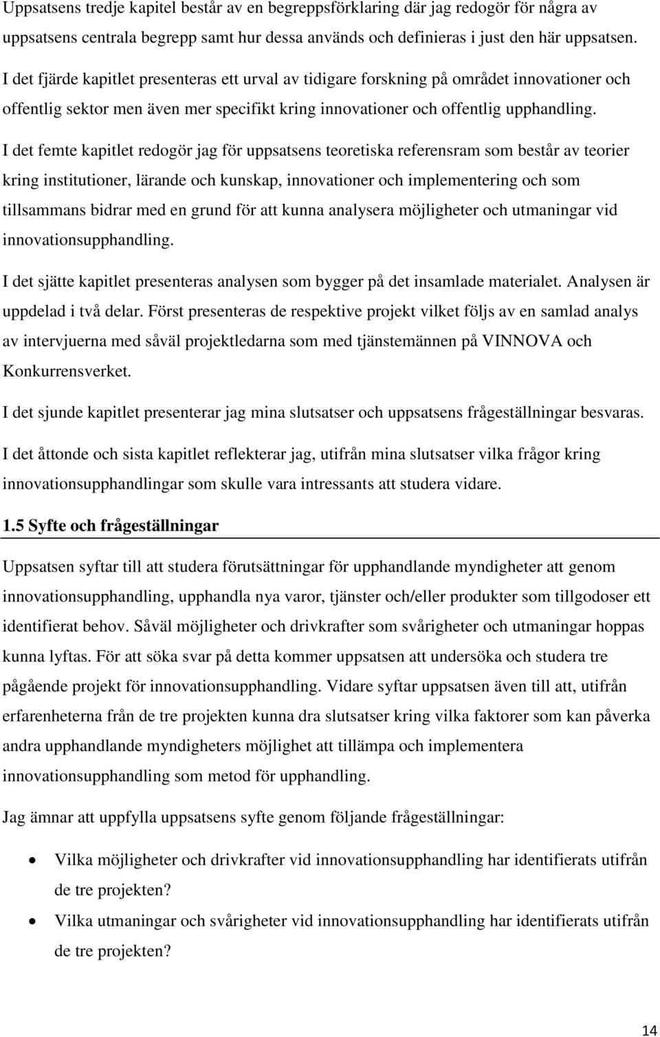 I det femte kapitlet redogör jag för uppsatsens teoretiska referensram som består av teorier kring institutioner, lärande och kunskap, innovationer och implementering och som tillsammans bidrar med