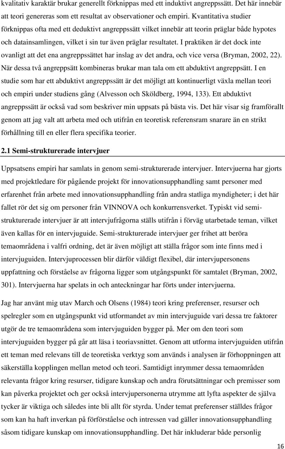 I praktiken är det dock inte ovanligt att det ena angreppssättet har inslag av det andra, och vice versa (Bryman, 2002, 22).