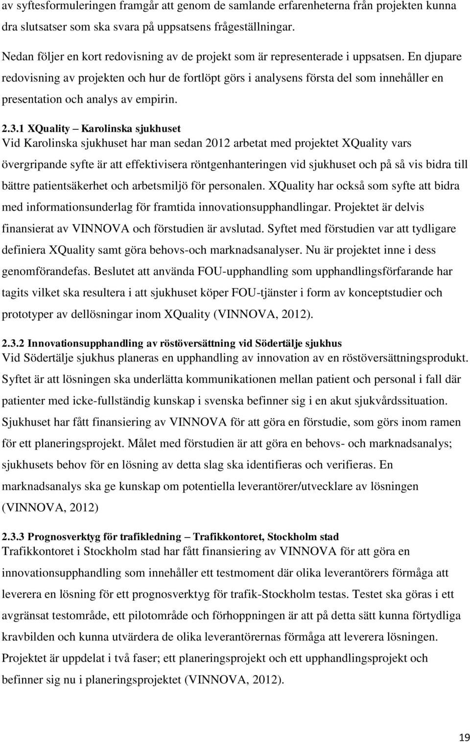 En djupare redovisning av projekten och hur de fortlöpt görs i analysens första del som innehåller en presentation och analys av empirin. 2.3.