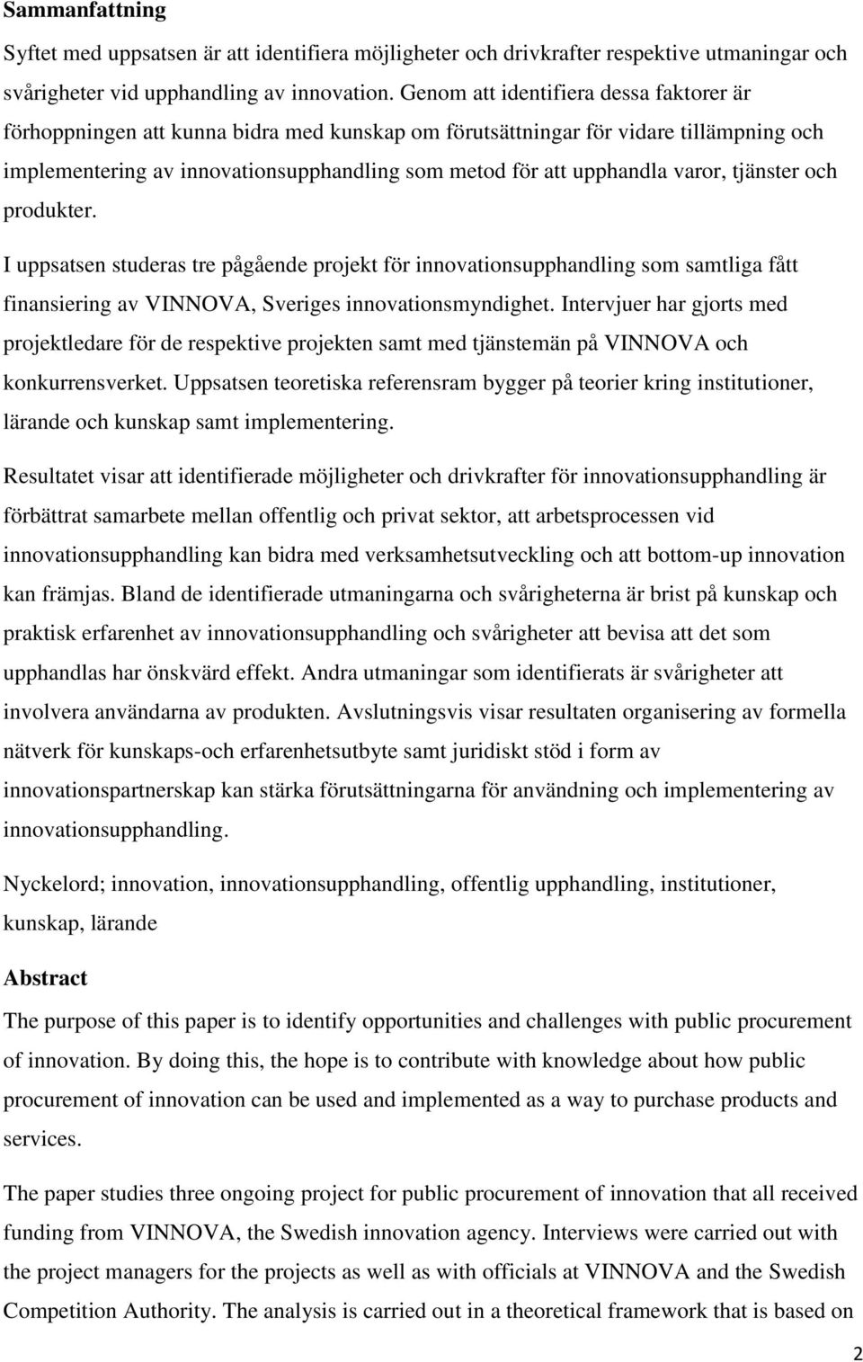 varor, tjänster och produkter. I uppsatsen studeras tre pågående projekt för innovationsupphandling som samtliga fått finansiering av VINNOVA, Sveriges innovationsmyndighet.