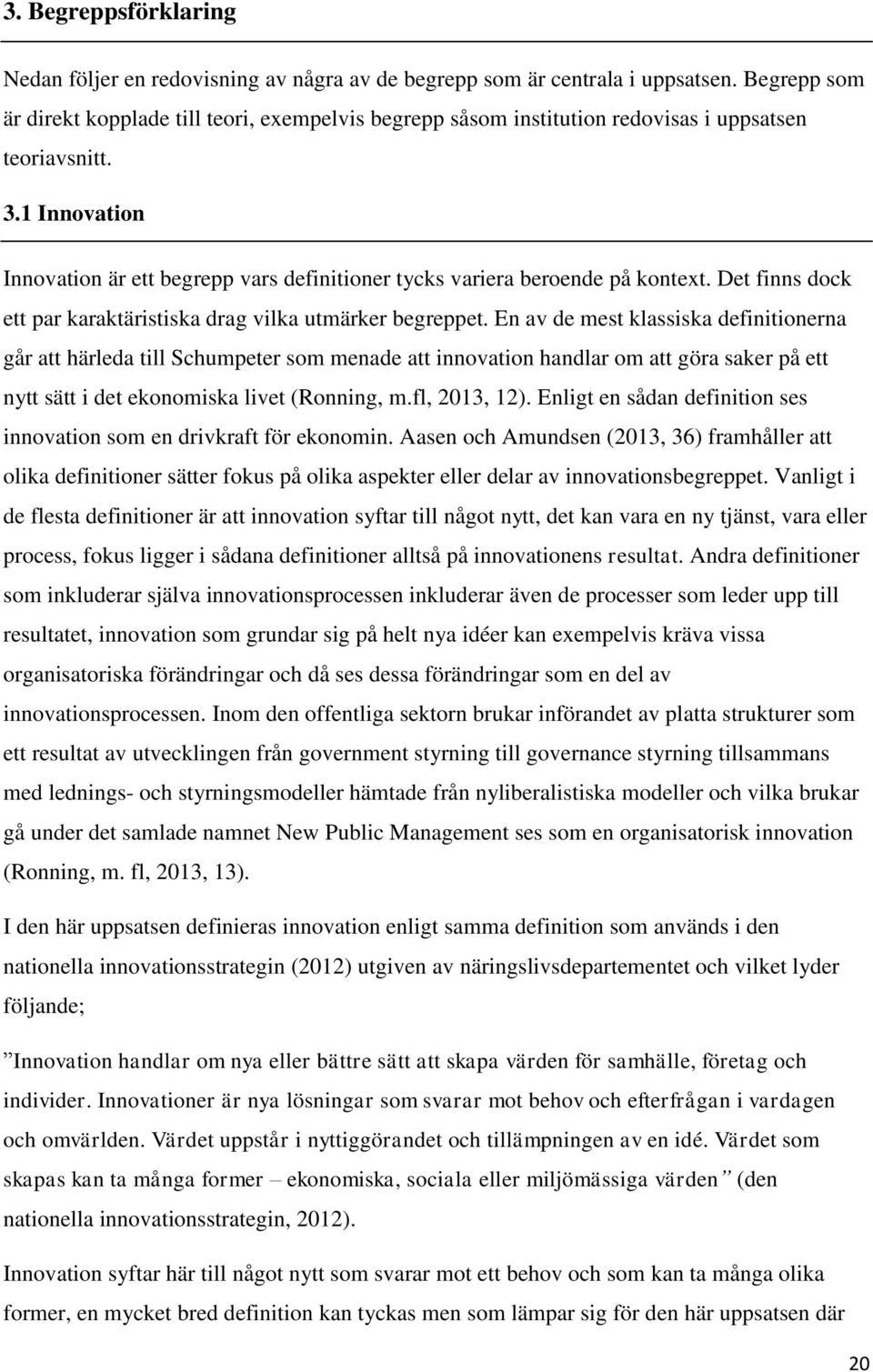 1 Innovation Innovation är ett begrepp vars definitioner tycks variera beroende på kontext. Det finns dock ett par karaktäristiska drag vilka utmärker begreppet.