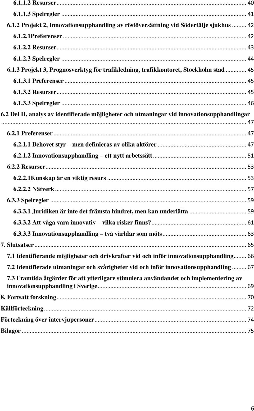 2 Del II, analys av identifierade möjligheter och utmaningar vid innovationsupphandlingar... 47 6.2.1 Preferenser... 47 6.2.1.1 Behovet styr men definieras av olika aktörer... 47 6.2.1.2 Innovationsupphandling ett nytt arbetssätt.