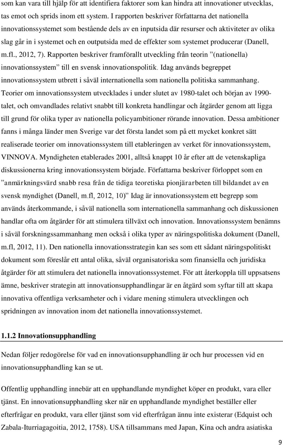 som systemet producerar (Danell, m.fl., 2012, 7). Rapporten beskriver framförallt utveckling från teorin (nationella) innovationssystem till en svensk innovationspolitik.