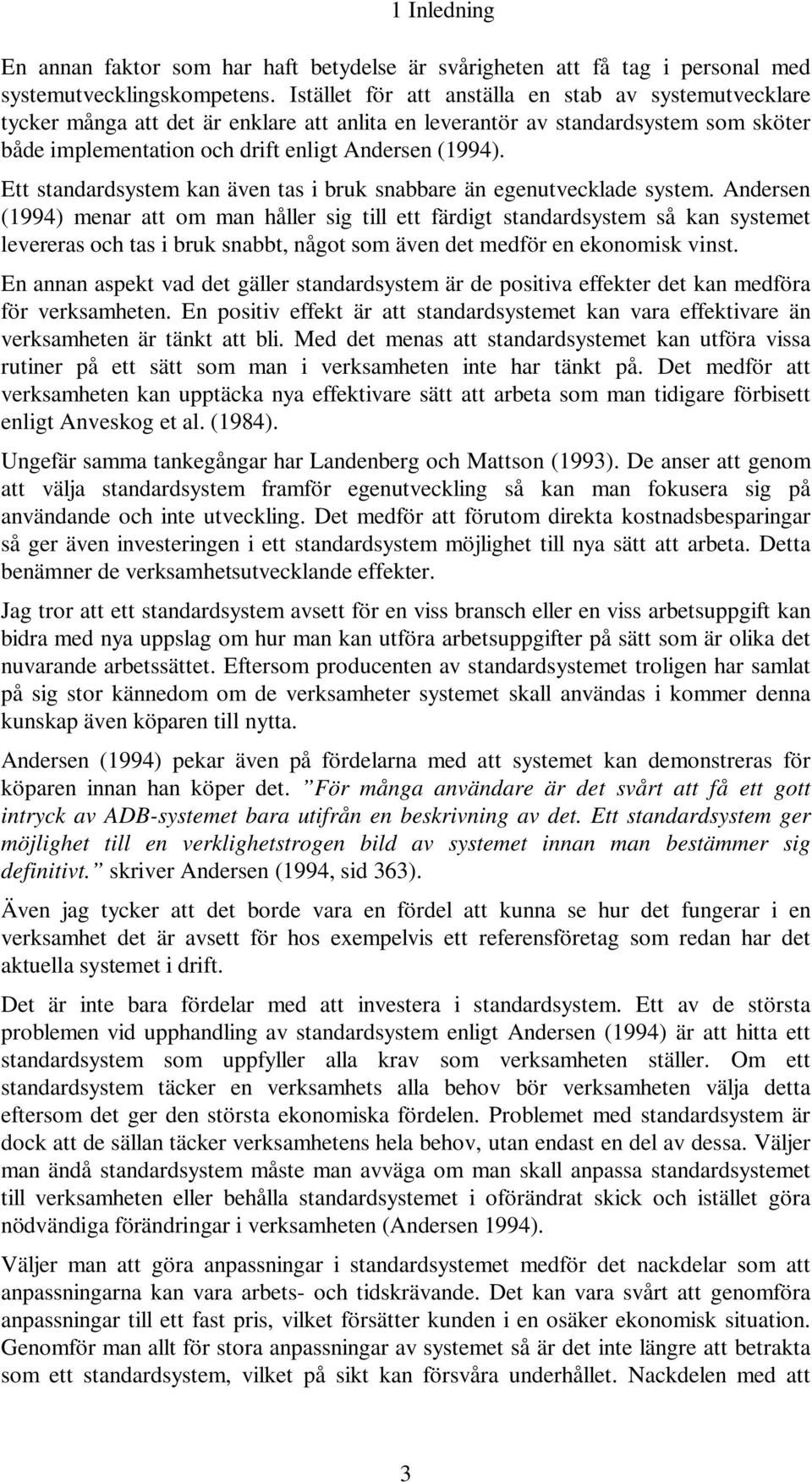 Ett standardsystem kan även tas i bruk snabbare än egenutvecklade system.