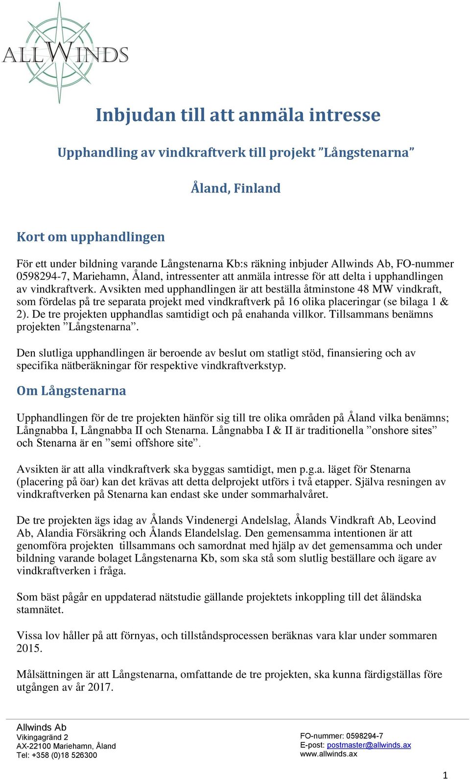 Avsikten med upphandlingen är att beställa åtminstone 48 MW vindkraft, som fördelas på tre separata projekt med vindkraftverk på 16 olika placeringar (se bilaga 1 & 2).