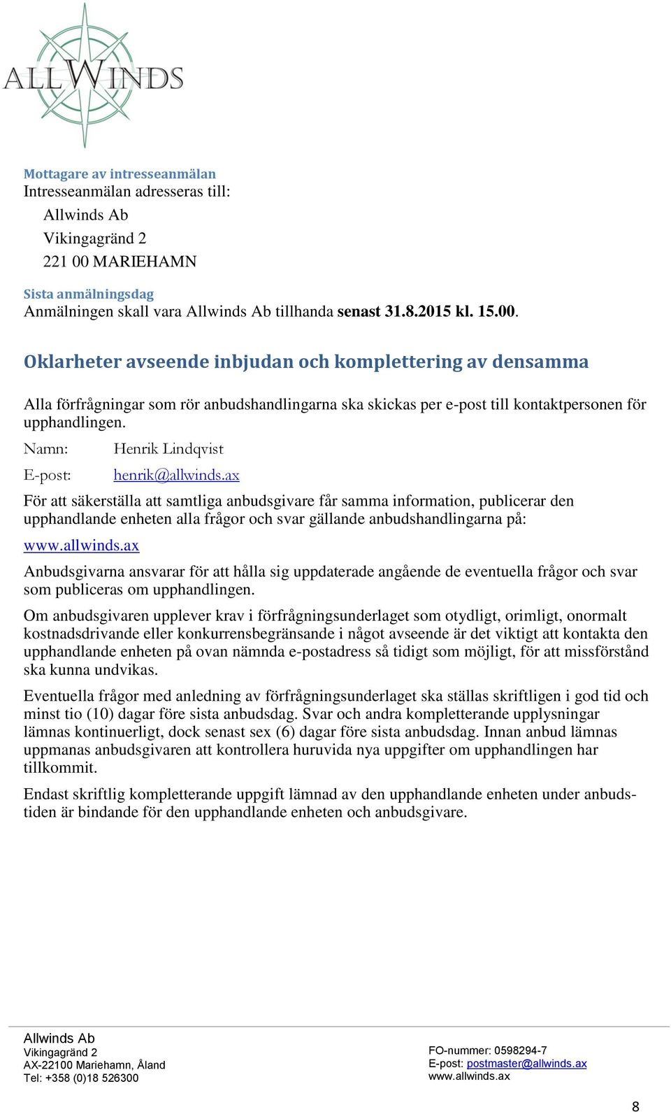 Oklarheter avseende inbjudan och komplettering av densamma Alla förfrågningar som rör anbudshandlingarna ska skickas per e-post till kontaktpersonen för upphandlingen.