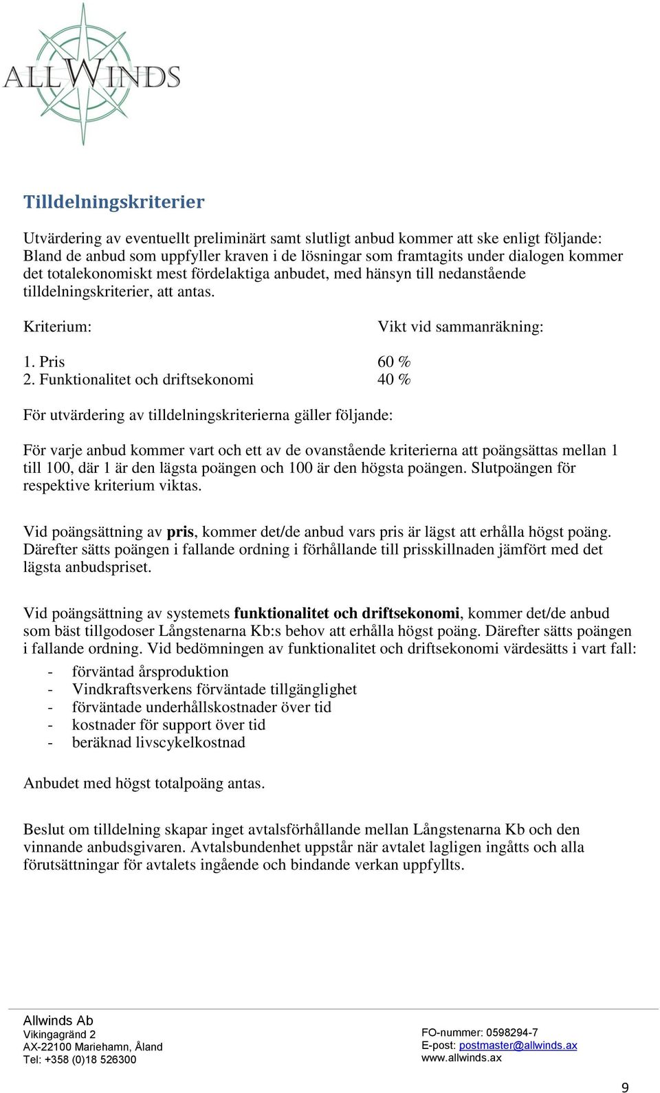 Funktionalitet och driftsekonomi 40 % För utvärdering av tilldelningskriterierna gäller följande: För varje anbud kommer vart och ett av de ovanstående kriterierna att poängsättas mellan 1 till 100,